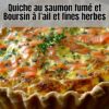 Quiche au Saumon Fumé et Boursin à l’Ail et Fines Herbes