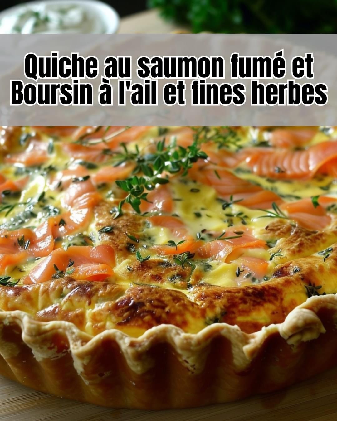 Quiche au Saumon Fumé et Boursin à l’Ail et Fines Herbes