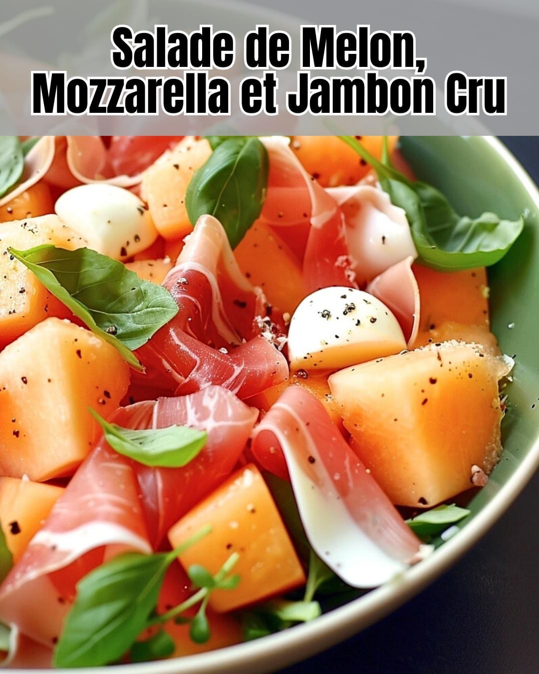 Salade de Melon, Mozzarella et Jambon Cru : Une Symphonie de Fraîcheur